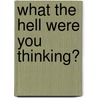 What The Hell Were You Thinking? door Lawrence King