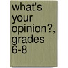What's Your Opinion?, Grades 6-8 door Richard G. Cote