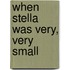When Stella Was Very, Very Small