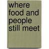 Where Food And People Still Meet door Phyllis Watts