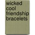 Wicked Cool Friendship Bracelets