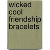 Wicked Cool Friendship Bracelets by Karen Phillipps