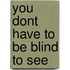 You Dont Have to Be Blind to See