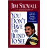 You Dont Have to Be Blind to See by Jim Stovall