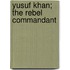 Yusuf Khan; The Rebel Commandant