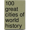 100 Great Cities of World History door Chrisanne Beckner