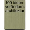 100 Ideen verändern: Architektur door Richard Weston