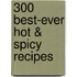 300 Best-Ever Hot & Spicy Recipes