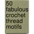 50 Fabulous Crochet Thread Motifs