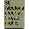 50 Fabulous Crochet Thread Motifs by Jean Leinhauser