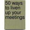 50 Ways To Liven Up Your Meetings door Graham Roberts-Phelps