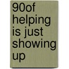 90% of Helping is Just Showing Up door James R. Kok