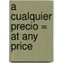A Cualquier Precio = At Any Price