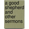 A Good Shepherd And Other Sermons door William Reed Huntington
