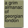 A Grim Almanac Of Georgian London door Graham Jackson