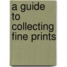 A Guide to Collecting Fine Prints by J.H. U. Brown