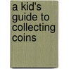 A Kid's Guide To Collecting Coins door Arlyn G. Sieber