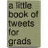 A Little Book of Tweets for Grads