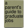 A Parent's Guide To Graduate Jobs door Paul Redmond