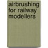Airbrushing For Railway Modellers