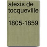 Alexis de Tocqueville - 1805-1859 by Andre Jardin
