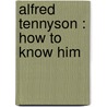 Alfred Tennyson : How To Know Him door Raymond Macdonald Alden