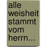 Alle Weisheit Stammt Vom Herrn... door Renate Egger-Wenzel