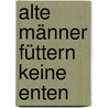 Alte Männer Füttern Keine Enten by Helmut Eckl