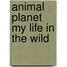 Animal Planet My Life In The Wild door Kingfisher