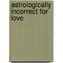 Astrologically Incorrect For Love