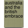Australia And The British Embrace door Stuart Ward