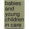Babies And Young Children In Care door Harriet Ward