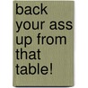 Back Your Ass Up From That Table! door Larry Hall