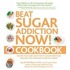 Beat Sugar Addiction Now Cookbook