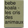 Bebe Koala - Les Cris Des Animaux door Nadia Berkane