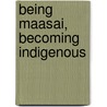 Being Maasai, Becoming Indigenous door Dorothy L. Hodgson