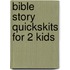 Bible Story Quickskits For 2 Kids