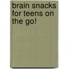 Brain Snacks for Teens on the Go! by Alex Southmayd