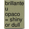 Brillante U Opaco = Shiny or Dull door Charlotte Guillain