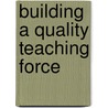 Building A Quality Teaching Force by Emily Feistritzer