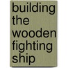 Building The Wooden Fighting Ship door James Moore