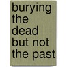 Burying The Dead But Not The Past by Caroline E. Janney