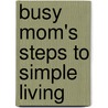 Busy Mom's Steps To Simple Living by Melissa Douglas