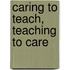 Caring To Teach, Teaching To Care