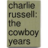 Charlie Russell: The Cowboy Years by Jane Lambert