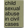 Child Sexual Abuse in Civil Cases door Ann M. Haralambie
