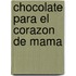 Chocolate Para el Corazon de Mama