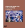 Christianity And The Roman Empire door William Edward Addis