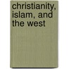 Christianity, Islam, And The West door Robert A. Burns