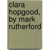 Clara Hopgood, By Mark Rutherford door William Hale White